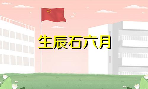 生辰石六月 7月生日石是什么