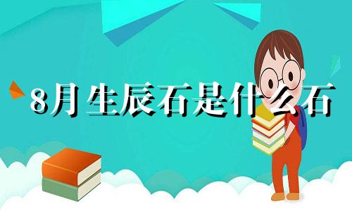 8月生辰石是什么石 8月生辰石是什么