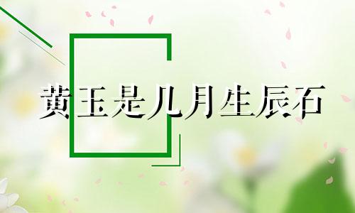 黄玉是几月生辰石 7月生辰石是什么石