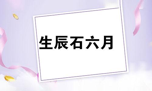 生辰石六月 6月生日石头是什么