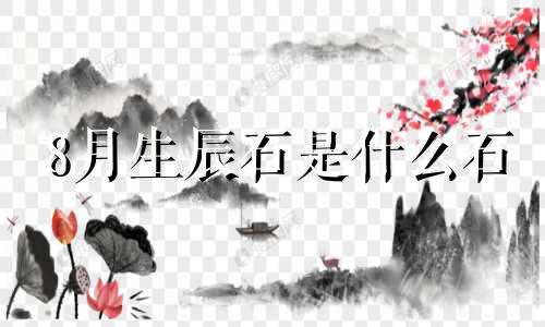 8月生辰石是什么石 8月23日诞生石