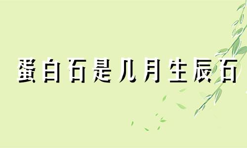 蛋白石是几月生辰石 生辰石是农历还是新历