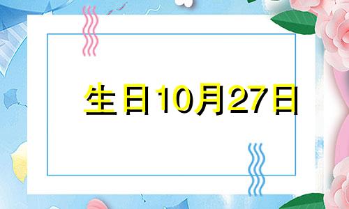 生日10月27日 10月27号是什么生肖