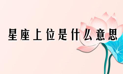 星座上位是什么意思 星座至上