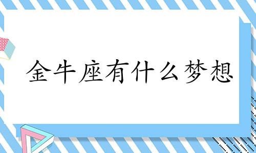 金牛座有什么梦想 金牛座的想象力