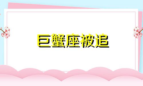 巨蟹座被追 巨蟹座被告白后有些什么反应