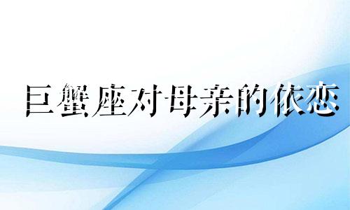 巨蟹座对母亲的依恋 巨蟹座令人窒息的母爱