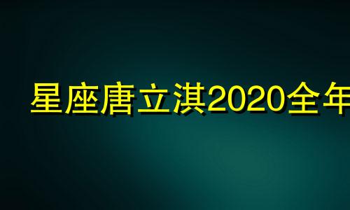 星座唐立淇2020全年 唐立淇2021年十二星座运势大解析