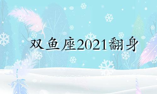 双鱼座2021翻身 2020年双鱼座走出困境