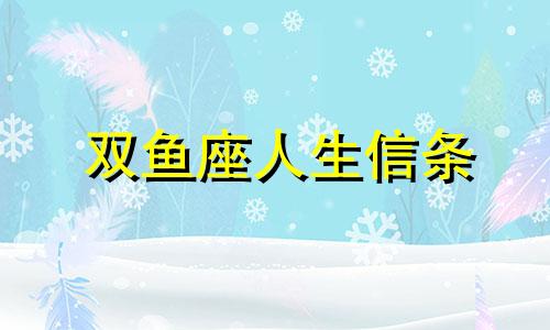 双鱼座人生信条 双鱼座的人生观