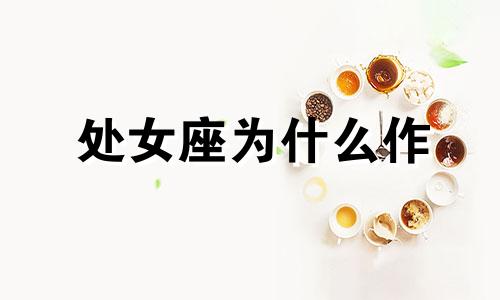 处女座为什么作 处女座为什么活的那么累