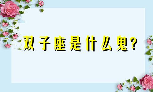 双子座是什么鬼? 双子座到底是什么样的星座