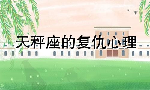 天秤座的复仇心理 天秤座记仇报复心强吗