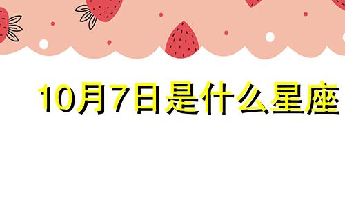 10月7日是什么星座 10月7日出生的名人伟人