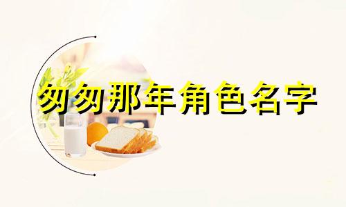 匆匆那年角色名字 匆匆那年谁是主角