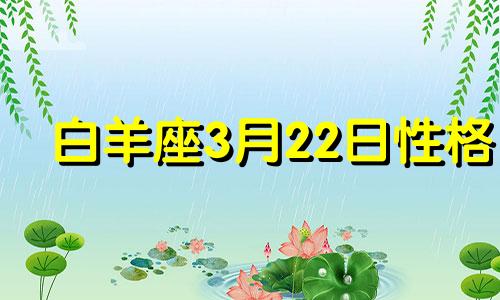 白羊座3月22日性格 3月22日白羊座运势