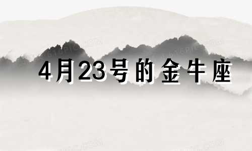 4月23号的金牛座 金牛座4月23日运势