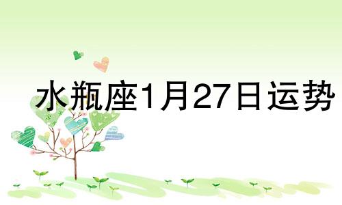 水瓶座1月27日运势 水瓶座2021年1月27日