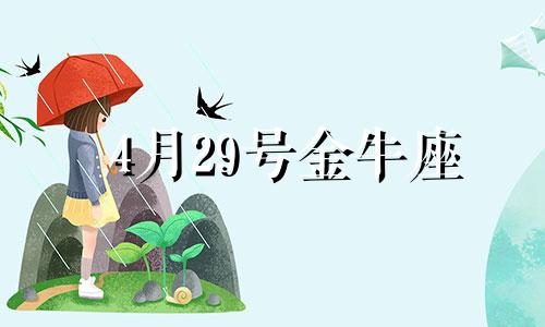 4月29号金牛座 金牛座4月29日出生