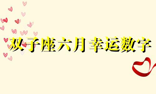 双子座六月幸运数字 双子座6月1日性格