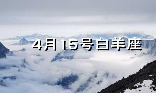 4月15号白羊座 阳历4月15日白羊星座