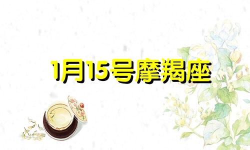 1月15号摩羯座 摩羯座1月15日女生