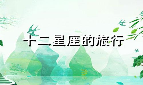 十二星座的旅行 十二星座旅游胜地