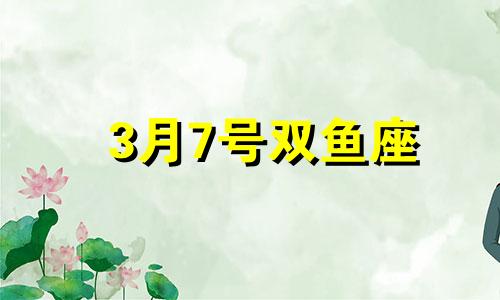 3月7号双鱼座 双鱼座3月7日女生