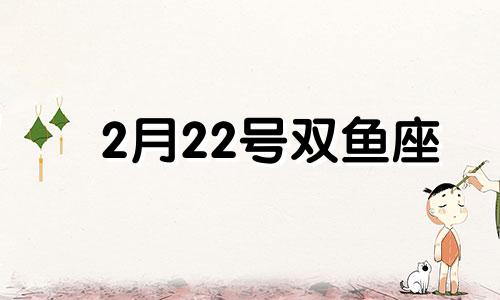 2月22号双鱼座 双鱼座2月22日运势