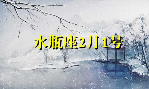 水瓶座2月1号 水瓶座2月1日运势