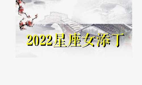 2022星座女添丁 事业家庭双丰收