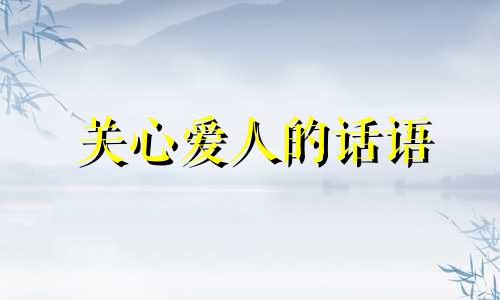 关心爱人的话语 关心爱人工作累的句子