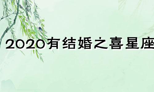 2020有结婚之喜星座吗 2020年会结婚的星座配对