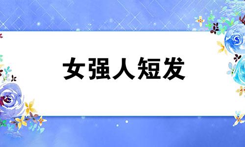 女强人短发 女强人是什么意思