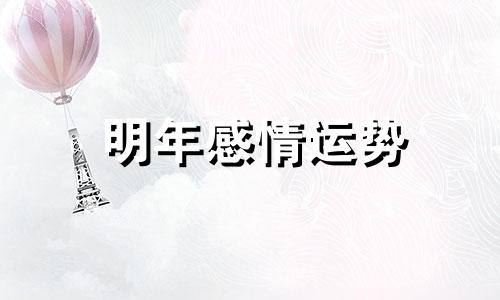 明年感情运势 2021年下半年感情坎坷的星座