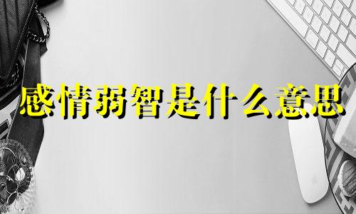 感情弱智是什么意思 感情上的弱智