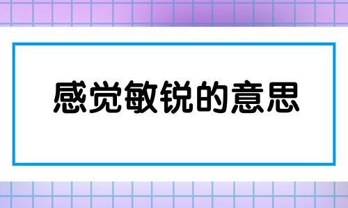 感觉敏锐的意思 感觉敏锐的人特点