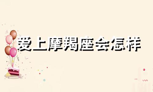 爱上摩羯座会怎样 摩羯爱上摩羯会怎么样