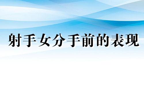 射手女分手前的表现 射手女分手后会难过吗