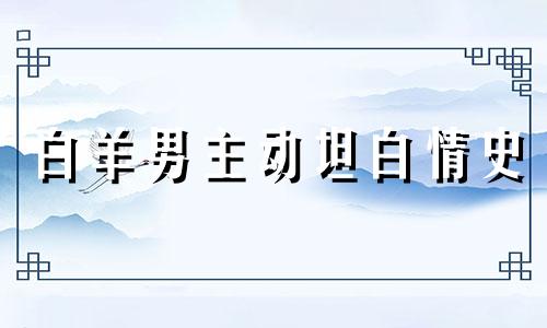 白羊男主动坦白情史 白羊男怎么管