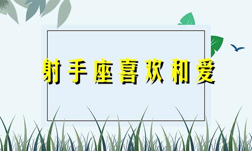 射手座喜欢和爱 射手座爱到骨子里