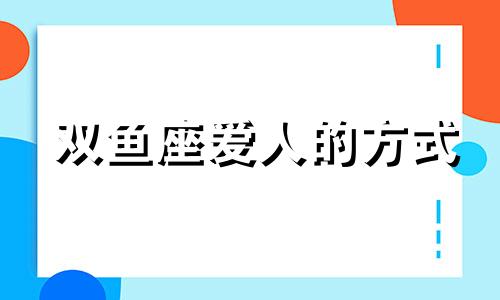 双鱼座爱人的方式 双鱼对待爱情