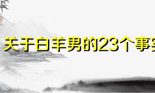 关于白羊男的23个事实 细数白羊男的20个特点