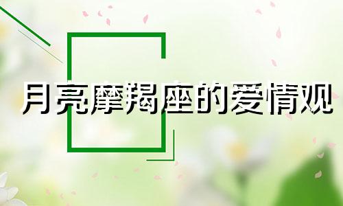 月亮摩羯座的爱情观 月亮摩羯座的爱情分析