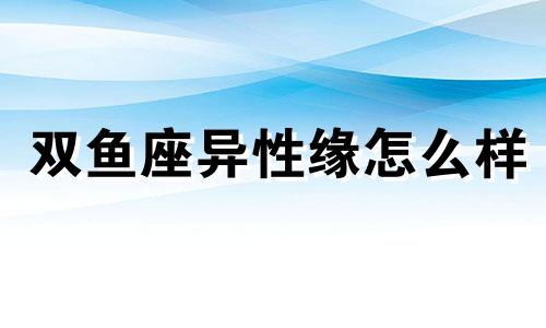 双鱼座异性缘怎么样 双鱼座的异能