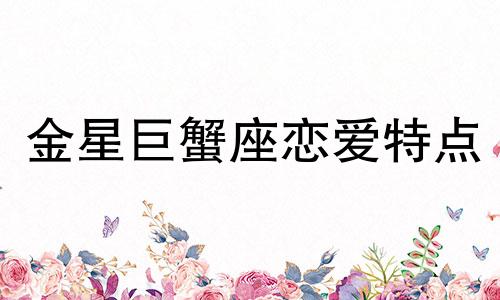 金星巨蟹座恋爱特点 金星巨蟹专一吗