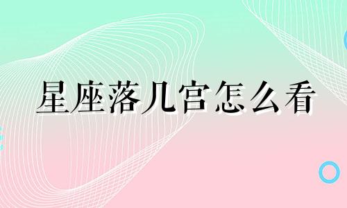 星座落几宫怎么看 落入星座和落入宫位怎么看