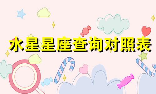 水星星座查询对照表 怎么查水星落在哪个星座里