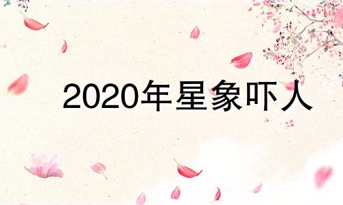 2020年星象吓人 2020年底重磅星象