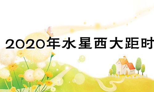 2020年水星西大距时间 2021年7月5日水星西大距